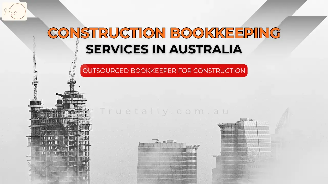 Construction Bookkeeping Services in Australia | Outsourced Bookkeeper For Construction